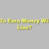 How To Earn Money With On Line?