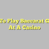 How To Play Baccarat Games At A Casino