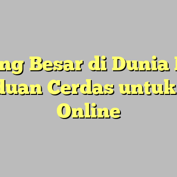 Menang Besar di Dunia Maya: Panduan Cerdas untuk Judi Online