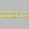 Online Gambling – Good, Bad And Ugly Factors