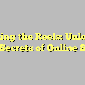 Spinning the Reels: Unlocking the Secrets of Online Slots