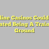 Online Casinos Could Be Treated Being A Training Ground