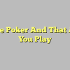 Online Poker And That Allow You Play